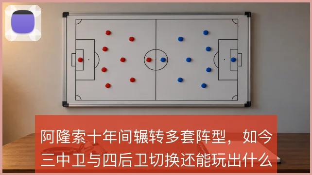 阿隆索十年间辗转多套阵型,如今三中卫与四后卫切换还能玩出什么花样