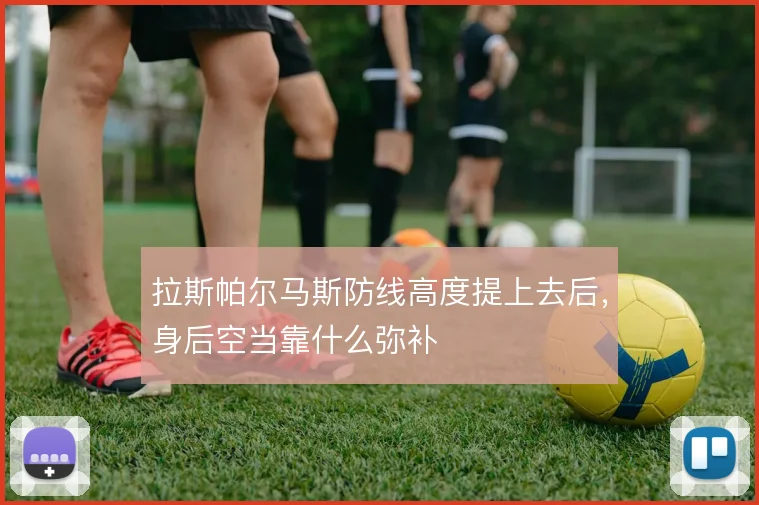 拉斯帕尔马斯防线高度提上去后,身后空当靠什么弥补