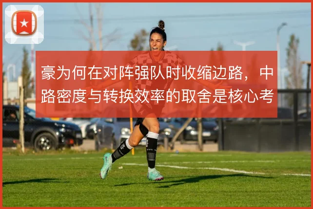 豪为何在对阵强队时收缩边路,中路密度与转换效率的取舍是核心考量