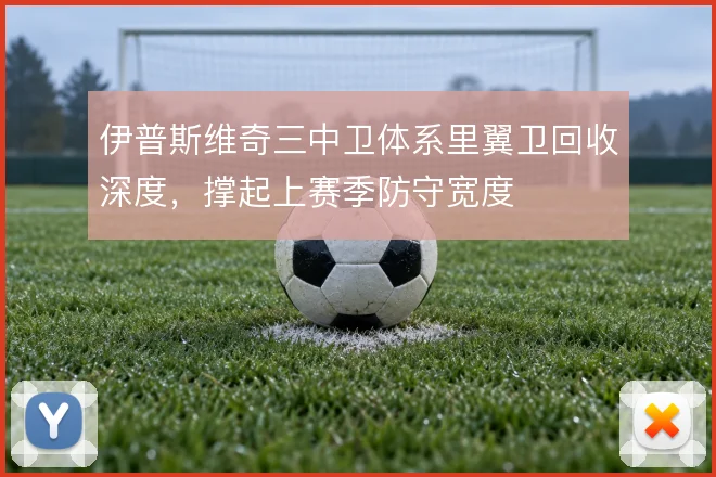 伊普斯维奇三中卫体系里翼卫回收深度,撑起上赛季防守宽度