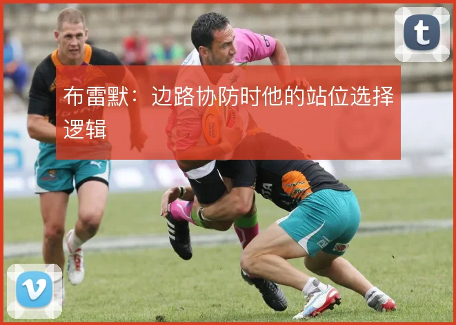 布雷默:边路协防时他的站位选择逻辑