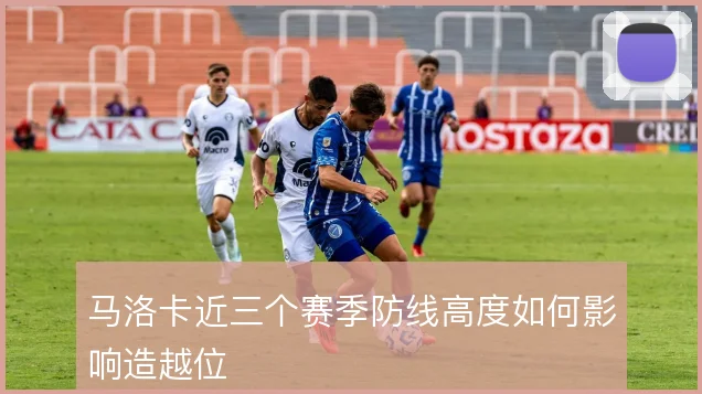 马洛卡近三个赛季防线高度如何影响造越位