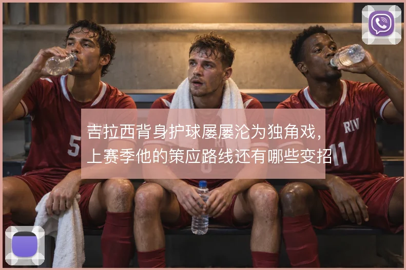 吉拉西背身护球屡屡沦为独角戏,上赛季他的策应路线还有哪些变招
